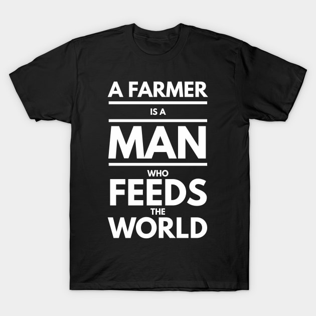 A farmer is a man who feeds the world T-Shirt by Farmer